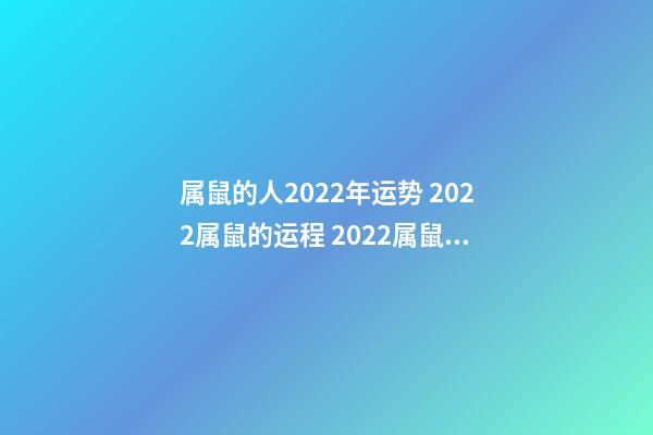 属鼠的人2022年运势 2022属鼠的运程 2022属鼠的运程怎样呢-第1张-观点-玄机派